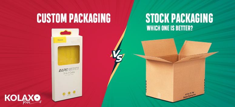 Custom Packaging VS Stock Packaging: Which One is Better?