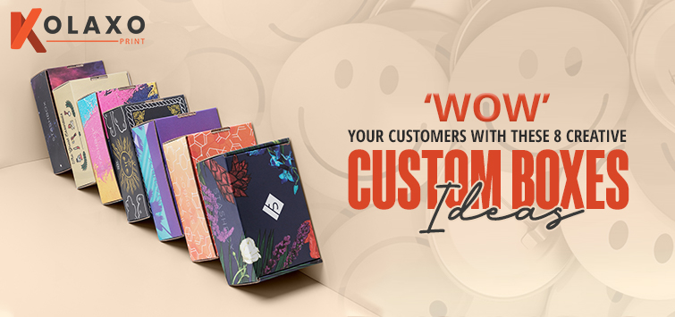 ‘WOW’ Your Customers with These 8 Creative Custom Boxes Ideas KP