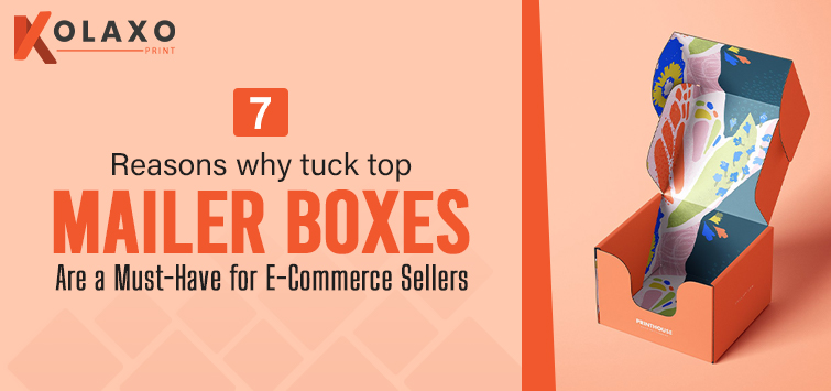 7 Reasons Why Tuck Top Mailer Boxes Are a Must-Have for E-Commerce Sellers