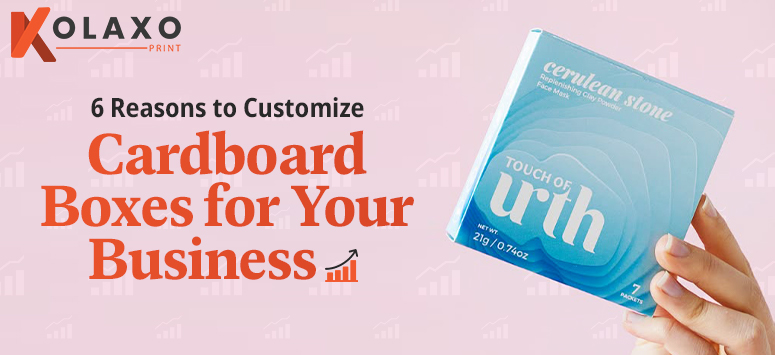 6 Reasons to Customize Cardboard Boxes for Your Business