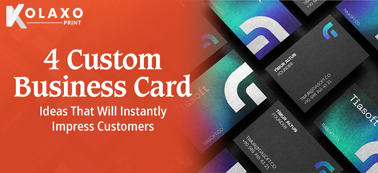 4 Custom Business Card Ideas That Will Instantly Impress Customers