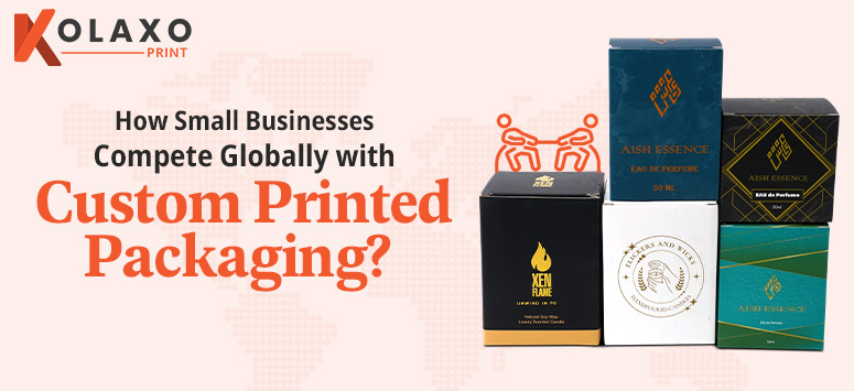 How Small Businesses Compete Globally with Custom Printed Packaging?
