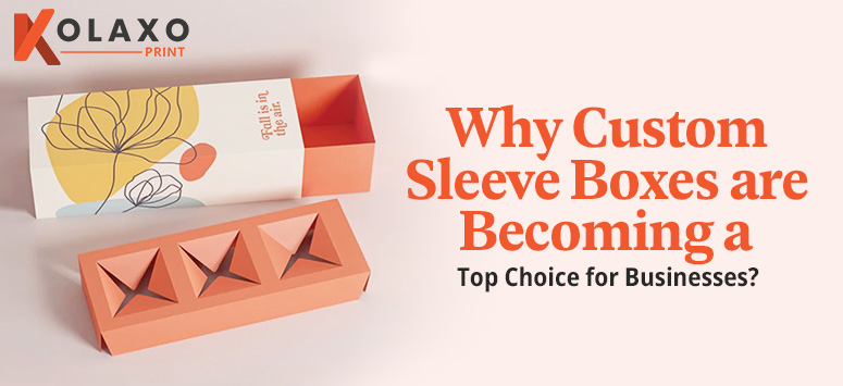 Why-Custom-Sleeve-Boxes-are-Becoming-a-Top-Choice-for-Businesses-KP