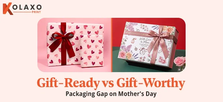 Gift-Ready vs Gift-Worthy Packaging Gap on Mother's Day KP